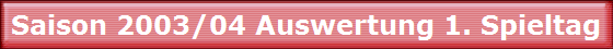 Saison 2003/04 Auswertung 1. Spieltag