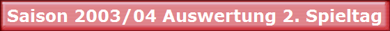 Saison 2003/04 Auswertung 2. Spieltag