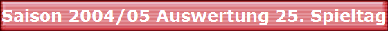 Saison 2004/05 Auswertung 25. Spieltag