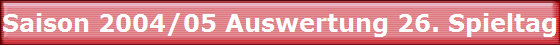 Saison 2004/05 Auswertung 26. Spieltag