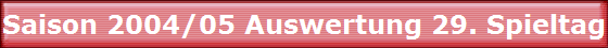 Saison 2004/05 Auswertung 29. Spieltag