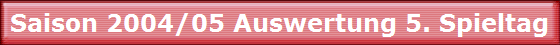 Saison 2004/05 Auswertung 5. Spieltag