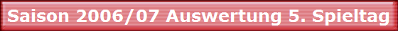 Saison 2006/07 Auswertung 5. Spieltag